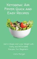 Ketogenic Air Fryer Quick and Easy Recipes: Get in Shape and Lose Weight with Tasty and Affordable Recipes for Beginners