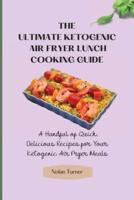 The Ultimate Ketogenic Air Fryer Lunch Cooking Guide: A Handful of Quick, Delicious Recipes for Your Ketogenic Air Fryer Meals