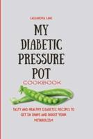 My Diabetic Pressure Pot Cookbook: Tasty and Healthy Diabetic Recipes to Get in Shape and Boost Your Metabolism