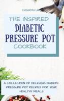 The Inspired Diabetic Pressure Pot Cookbook:  A Collection of Delicious Diabetic Pressure Pot Recipes for Your Healthy Meals