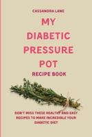My Diabetic Pressure Pot Recipe Book: Don't Miss These Healthy and Easy Recipes to Make Incredible Your Diabetic Diet