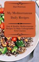 My Mediterranean Daily Recipes: Easy & Healthy Mediterranean Recipes To Make Unforgettable First Courses