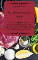 My Mediterranean Lunch: Boost Your Metabolism And Enjoy Your Meals With Incredibly Tasty Mediterranean Dishes