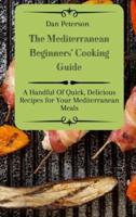 The Mediterranean Beginners' Cooking Guide: A Handful Of Quick, Delicious Recipes for Your Mediterranean Meals