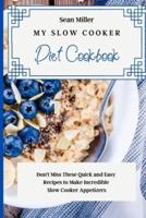 My Slow Cooker Diet Cookbook: Don't Miss These Quick and Easy Recipes to Make Incredible Slow Cooker Appetizers