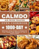 The Ultimate CalmDo Air Fryer Toaster Oven Cookbook: 1000-Day Delicious, Crispy & Easy-to-Prepare Air Fryer Toaster Oven Recipes for Fast & Healthy Meals