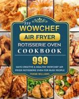 999 WowChef Air Fryer Rotisserie Oven Cookbook