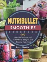 Nutribullet Smoothies Cookbook 999: 999 Days Delectable and Affordable Recipes that Anyone Can Cook