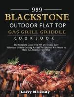 999 Blackstone Outdoor Flat Top Gas Grill Griddle Cookbook: The Complete Guide with 999 Days Easy Tasty Effortless Griddle Grilling Recipes for Anyone Who Wants to Have An Amazing Taste Bud