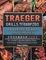 Traeger Grills TFB88PZBO Pro Pellet Grill and Smoker Cookbook 1200: The Ultimate Guide With 1200 Days Super Tasty Recipes To Amaze Friends And Family