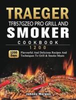 Traeger TFB57GZEO Pro Grill and Smoker Cookbook 1200: 1200 Days Flavourful And Delicious Recipes And Techniques To Grill & Smoke Meats