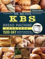 The No-Fuss KBS Bread Machine Cookbook: 1500-Day Hands-Off Recipes for Perfect Homemade Bread