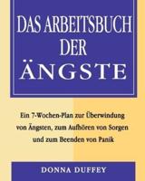 Das Arbeitsbuch der Ängste: Ein 7-Wochen-Plan zur Überwindung von Ängsten, zum Aufhören von Sorgen und zum Beenden von Panik