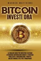 BITCOIN INVESTI ORA: LA MIGLIOR GUIDA PER INVESTIRE  IN BITCOIN ATTRAVERSO INFORMAZIONI  MIRATE E STRATEGIE FINALIZZATE  A MASSIMIZZARE I PROFITTI,  INCLUSI CONSIGLI UTILI PER I PRINCIPIANTI