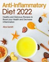 Anti-Inflammatory Diet 2022: Healthy and Delicious Recipes to Boost your Health and Decrease Inflammation