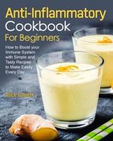 Anti-Inflammatory Cookbook for Beginners: How to Boost your Immune System with Simple  and Tasty Recipes to Make Easily Every Day
