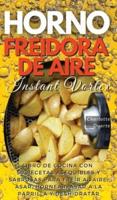 HORNO FREIDORA DE AIRE INSTANT VORTEX - (English version: LIBRO DE COCINA CON 50 RECETAS ASEQUIBLES Y SABROSAS  PARA FREíR AL AIRE, ASAR, HORNEAR, ASAR A LA PARRILLA Y DESHIDRATAR. - (English version: Instant Vortex Air fryer Oven)