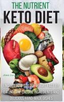 THE NUTRIENT KETO DIET: FIND OUT HOW TO LOSE WEIGHT FAST BY EATING LOW-CALORIE INGREDIENTS AND DELICIOUS HAND-MADE DISHES. (50 RECIPES WITH IMAGES)