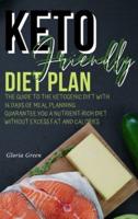 KETO-FRIENDLY DIET PLAN: GUIDE TO HELP YOU TO ENSURE YOU ARE EATING NUTRIENT RICH-FOODS WHILE ELIMINATING CALORIES-DENSE FOODS THAT HOLD NO NUTRITIO VALUE