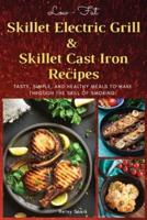 LOW-FAT SKILLET ELECTRIC GRILL AND SKILLED CAST IRON RECIPES: Tasty, simple, and healthy meals to make through the skill of smoking. (Recipes with pictures)