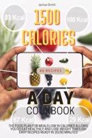 1500 CALORIES A DAY COOKBOOK: THE FOOD PLAN FOR MEALS LOW IN CALORIES ALLOWS YOU TO EAT HEALTHILY AND LOSE WEIGHT THROUGH EASY RECIPES READY IN 20/30 MINUTES.