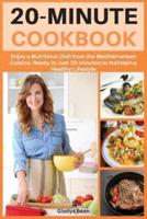 20-MINUTE COOKBOOK: ENJOY A NUTRITIOUS DISH FROM THE MEDITERRANEAN CUISINE READY IN JUST 20 MINUTES TO MAINTAIN A HEALTHY LIFESTYLE. 50 ILLUSTRATED RECIPES