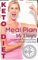 KETO DIET MEAL PLAN: A COMPLETE PLAN FOR STAYING HEALTHY, EATING WELL, AND LOSING WEIGHT