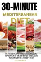 30-MINUTE MEDITERRANEAN DIET: The tastiest recipes of Mediterranean cuisine, to prepare in no time and without effort, using ingredients within everyone's reach.