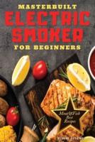 MASTERBUILT ELECTRIC SMOOKER FOR BEGINNERS: Discover how to Increase Your Daily Dose of Protein and Decrease that of Fat Through These Irresistible BBQ recipes. (Cookbook with Pictures)