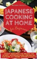 JAPANESE COOKING AT HOME FOR BEGINNERS: TASTY RECIPES TO ENJOY TO START APPROACHING ORIENTAL CUISINE AT HOME EFFORTLESSLY