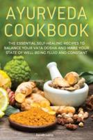 AYURVEDA COOKBOOK: THE ESSENTIAL SELF-HEALING RECIPES TO BALANCE YOUR VATA DOSHA AND MAKE YOUR STATE OF WELL-BEING FLUID AND CONSTANT