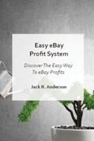 EASY EBAY PROFIT SYSTEM: DISCOVER THE EASY WAY TO EBAY PROFITS