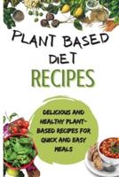 Plant Based Diet Recipes: Delicious And Healthy Plant-Based Recipes For Quick And Easy Meals