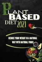 Plant Based Diet 2021: Reduce Your Weight In A Natural Way With Natural Foods