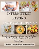 INTERMITTENT  FASTING FOR  WOMEN OVER 50: The ultimate guide to reactivate  your metabolism dissolve fat  and make your body toned.