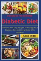Cookbook for beginner Diabetic Diet: Delicious And Easy Recipes To Manage Your Diabetes Diet And Living Better With Diabetes