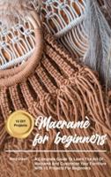 Macramè for beginners: A Complete Guide To Learn The Art Of Macrame' And Customize Your Furniture With 15 Projects For Beginners