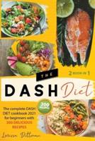 The Dash Diet: THE COMPLETE DASH DIET COOKBOOK 2021 FOR BEGINNERS WITH 300 DELICIOUS RECIPES,DASH DIET RECIPE