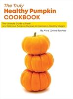 The Truly Healthy Pumpkin Cookbook