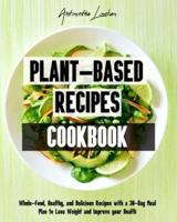 Plant-Based Recipes Cookbook: Whole-Food, Healthy, and Delicious Recipes with a 30-Day Meal Plan to Lose Weight and Improve your Health