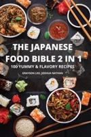 The Japanese Food Bible 2 in 1 100 Yummy & Flavory Recipes