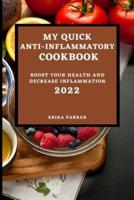 MY QUICK ANTI-INFLAMMATORY  COOKBOOK 2022: BOOST YOUR HEALTH AND  DECREASE INFLAMMATION