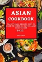 ASIAN COOKBOOK 2022: TRADITIONAL RECIPES EASY TO MAKE TO SURPRISE YOUR  FAMILY AND FRIENDS