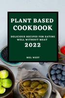 PLANT-BASED COOKBOOK 2022: DELICIOUS RECIPES FOR EATING WELL WITHOUT MEAT