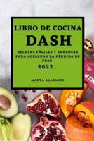 LIBRO DE COCINA DASH 2022: RECETAS FÁCILES Y SABROSAS PARA ACELERAR LA PÉRDIDA DE PESO