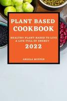 PLANT BASED COOKBOOK 2022: HEALTHY PLANT-BASED TO LIVE A LIFE FULL OF ENERGY