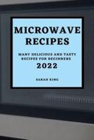 MICROWAVE RECIPES 2022: MANY DELICIOUS AND TASTY RECIPES FOR BEGINNERS