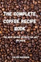 THE COMPLETE COFFEE RECIPE BOOK:  The Best Coffee Recipes for Any Occasion