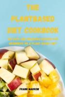THE PLANT BASED DIET COOKBOOK: 100 EASY AND DELICIOUS RECIPES FOR BEGINNERS ON A PLANT BASED DIET