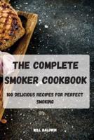 THE COMPLETE SMOKER COOKBOOK: 100 DELICIOUS RECIPES FOR PERFECT SMOKING